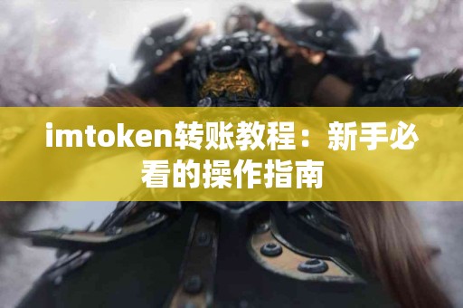imtoken转账教程：新手必看的操作指南
