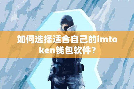 如何选择适合自己的imtoken钱包软件？