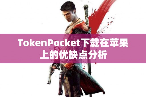 TokenPocket下载在苹果上的优缺点分析