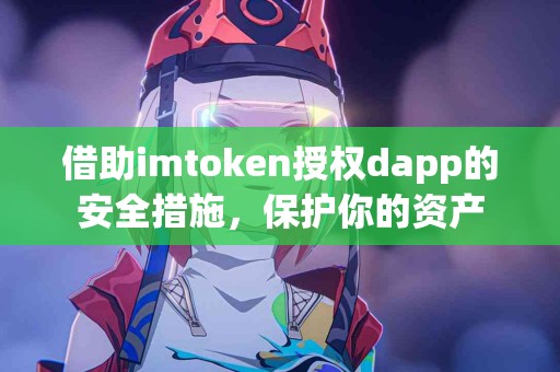 借助imtoken授权dapp的安全措施，保护你的资产