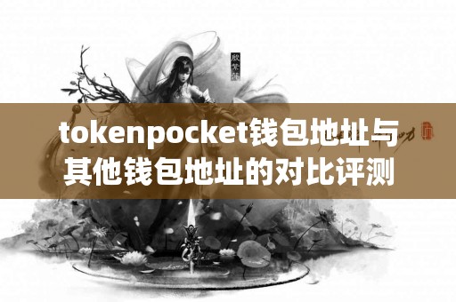 tokenpocket钱包地址与其他钱包地址的对比评测