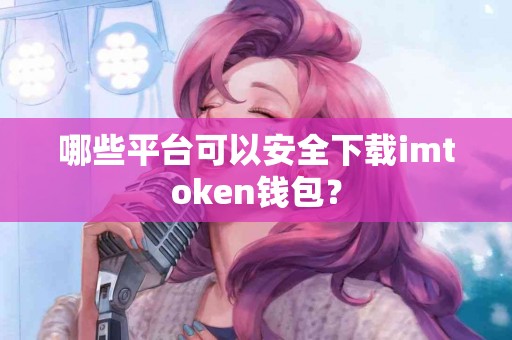 哪些平台可以安全下载imtoken钱包？