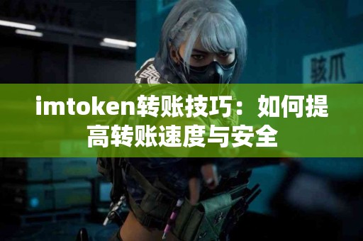imtoken转账技巧：如何提高转账速度与安全