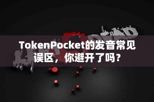 TokenPocket的发音常见误区，你避开了吗？