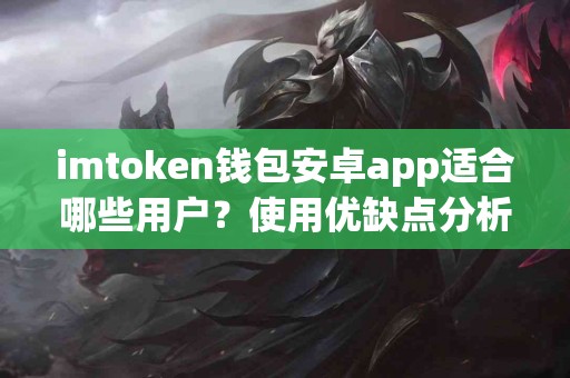 imtoken钱包安卓app适合哪些用户？使用优缺点分析