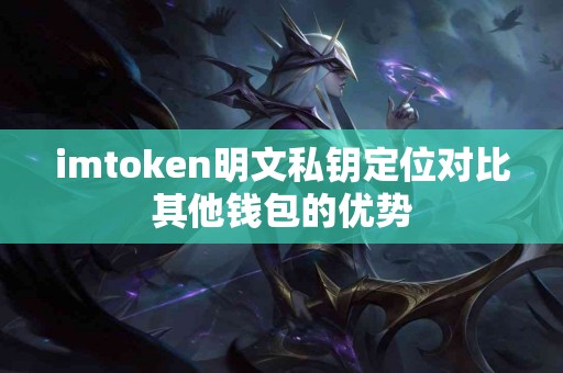imtoken明文私钥定位对比其他钱包的优势