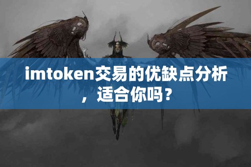 imtoken交易的优缺点分析，适合你吗？