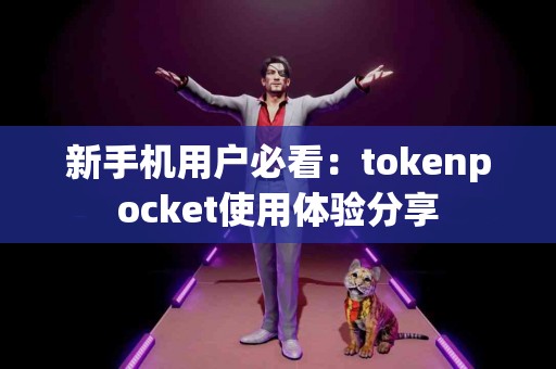 新手机用户必看：tokenpocket使用体验分享