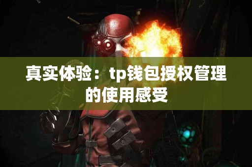 真实体验：tp钱包授权管理的使用感受