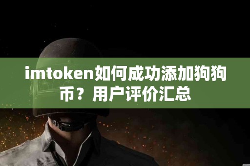 imtoken如何成功添加狗狗币？用户评价汇总