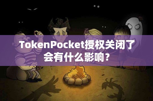 TokenPocket授权关闭了会有什么影响？