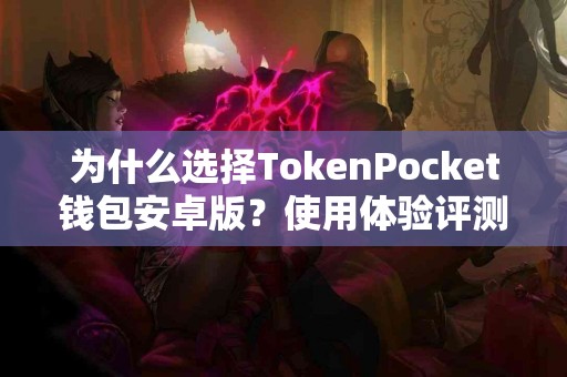 为什么选择TokenPocket钱包安卓版？使用体验评测