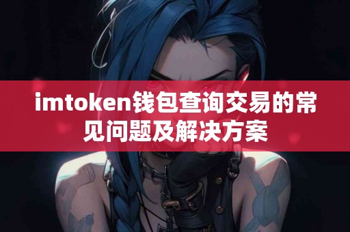 imtoken钱包查询交易的常见问题及解决方案