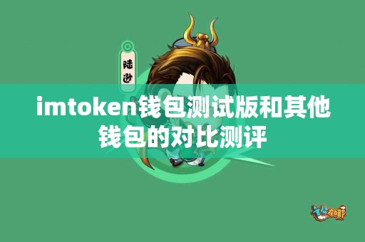 imtoken钱包测试版和其他钱包的对比测评