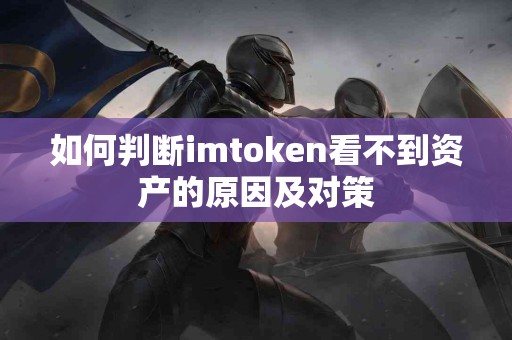 如何判断imtoken看不到资产的原因及对策