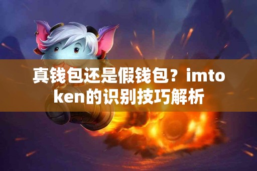 真钱包还是假钱包？imtoken的识别技巧解析
