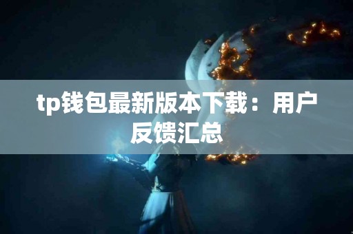 tp钱包最新版本下载：用户反馈汇总