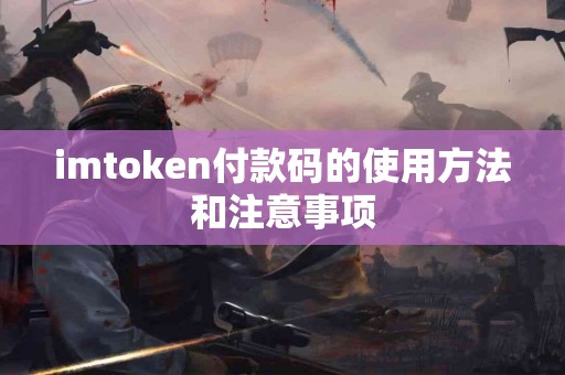 imtoken付款码的使用方法和注意事项