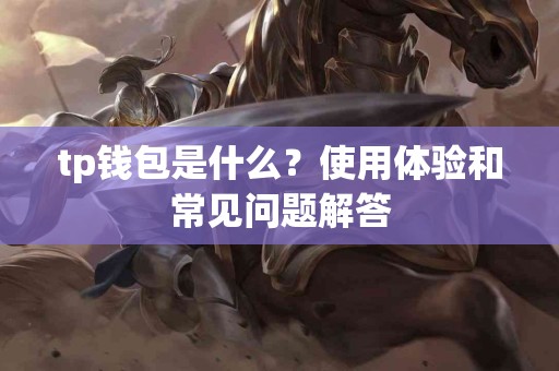 tp钱包是什么？使用体验和常见问题解答