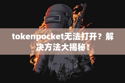 tokenpocket无法打开？解决方法大揭秘！