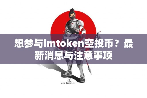 想参与imtoken空投币？最新消息与注意事项