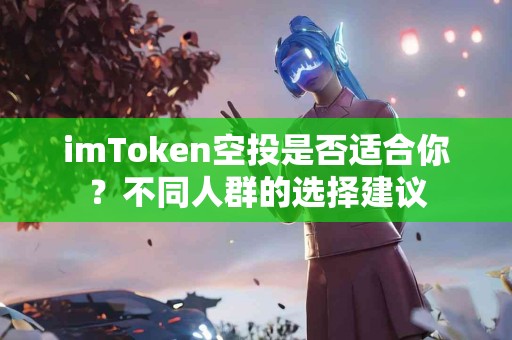 imToken空投是否适合你？不同人群的选择建议