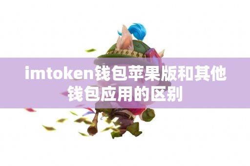 imtoken钱包苹果版和其他钱包应用的区别