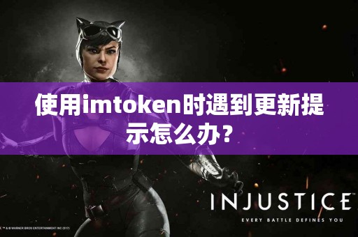 使用imtoken时遇到更新提示怎么办？