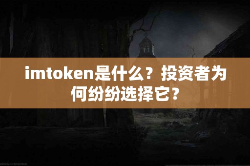 imtoken是什么？投资者为何纷纷选择它？