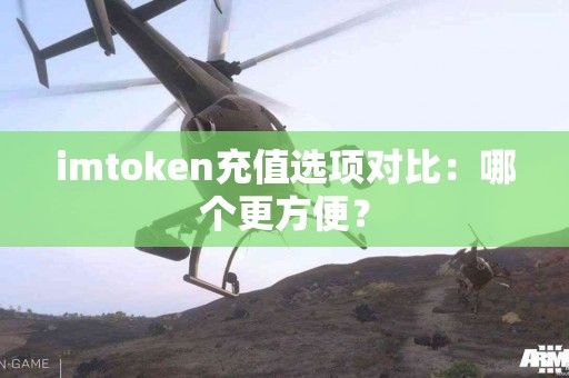 imtoken充值选项对比：哪个更方便？