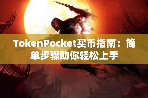 TokenPocket买币指南：简单步骤助你轻松上手