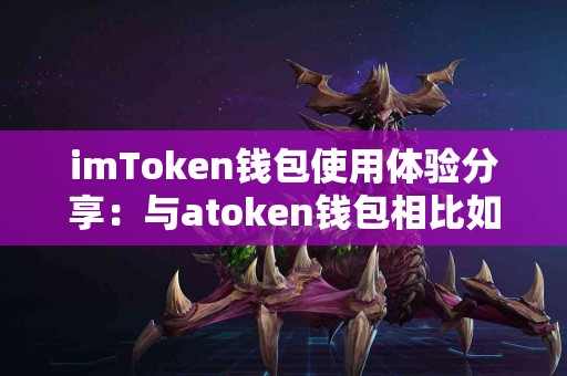 imToken钱包使用体验分享：与atoken钱包相比如何？