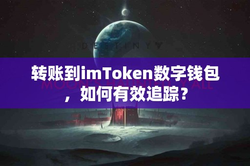 转账到imToken数字钱包，如何有效追踪？