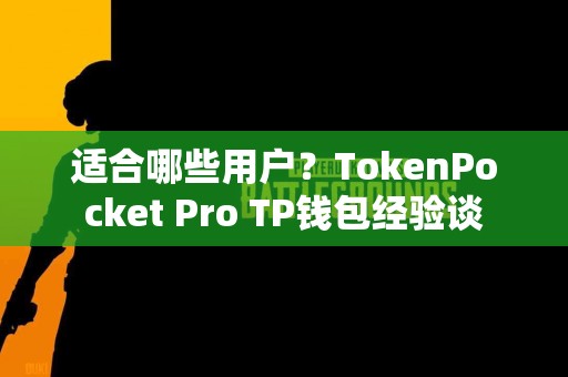 适合哪些用户？TokenPocket Pro TP钱包经验谈
