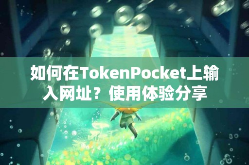 如何在TokenPocket上输入网址？使用体验分享
