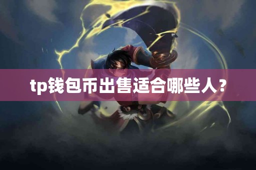 tp钱包币出售适合哪些人？