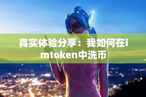 真实体验分享：我如何在imtoken中洗币