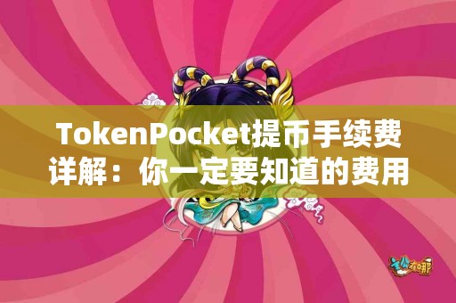 TokenPocket提币手续费详解：你一定要知道的费用信息
