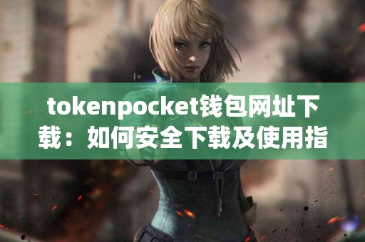 tokenpocket钱包网址下载：如何安全下载及使用指南