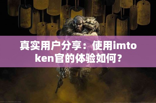 真实用户分享：使用imtoken官的体验如何？