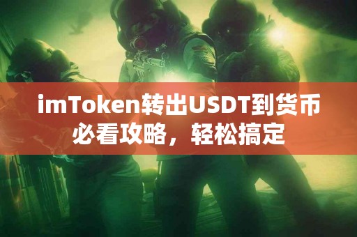 imToken转出USDT到货币必看攻略，轻松搞定
