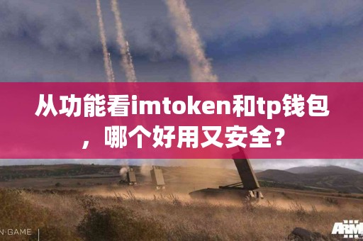 从功能看imtoken和tp钱包，哪个好用又安全？