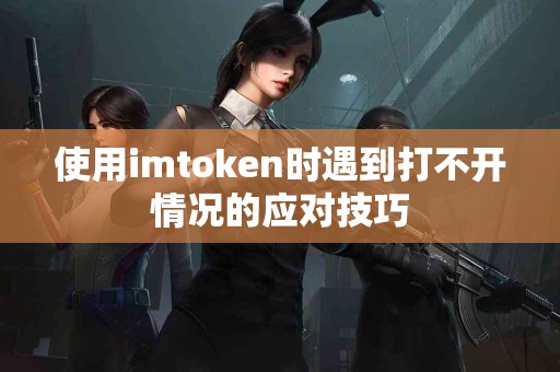 使用imtoken时遇到打不开情况的应对技巧