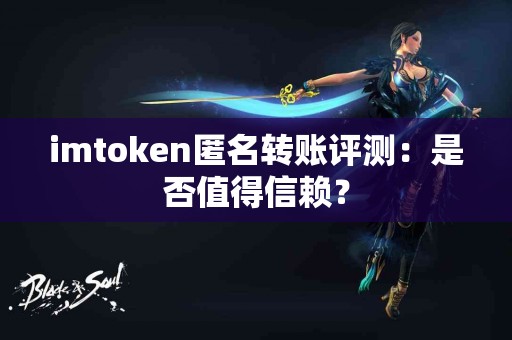 imtoken匿名转账评测：是否值得信赖？