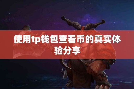 使用tp钱包查看币的真实体验分享