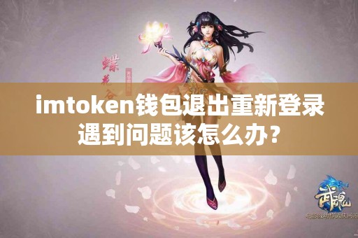 imtoken钱包退出重新登录遇到问题该怎么办？