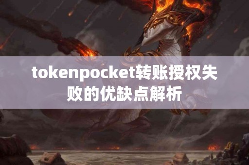 tokenpocket转账授权失败的优缺点解析