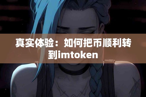 真实体验：如何把币顺利转到imtoken