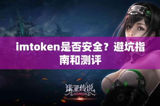 imtoken是否安全？避坑指南和测评