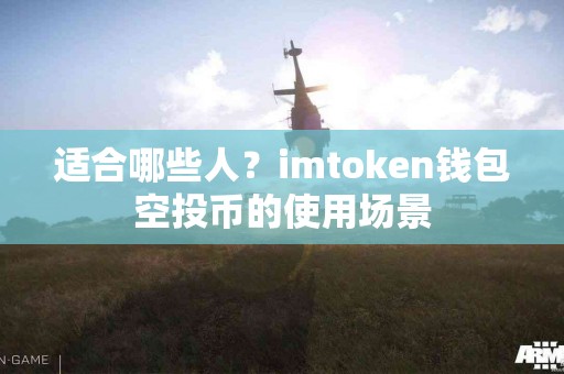 适合哪些人？imtoken钱包空投币的使用场景